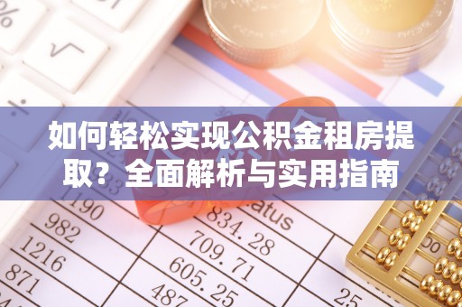百色如何轻松实现公积金租房提取？全面解析与实用指南
