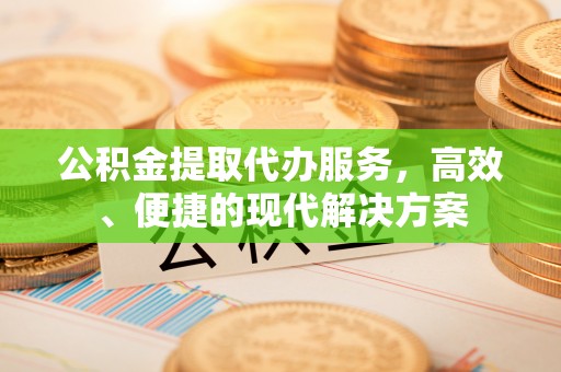 百色公积金提取代办服务，高效、便捷的现代解决方案