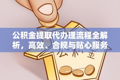百色公积金提取代办理流程全解析，高效、合规与贴心服务