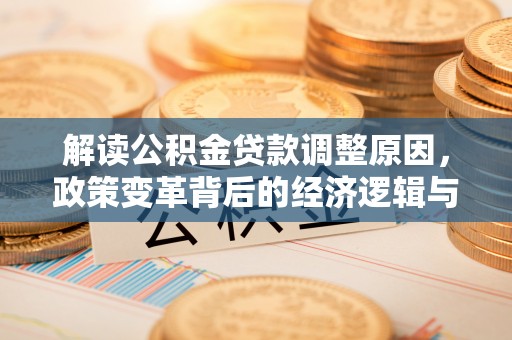 百色解读公积金贷款调整原因，政策变革背后的经济逻辑与民生影响